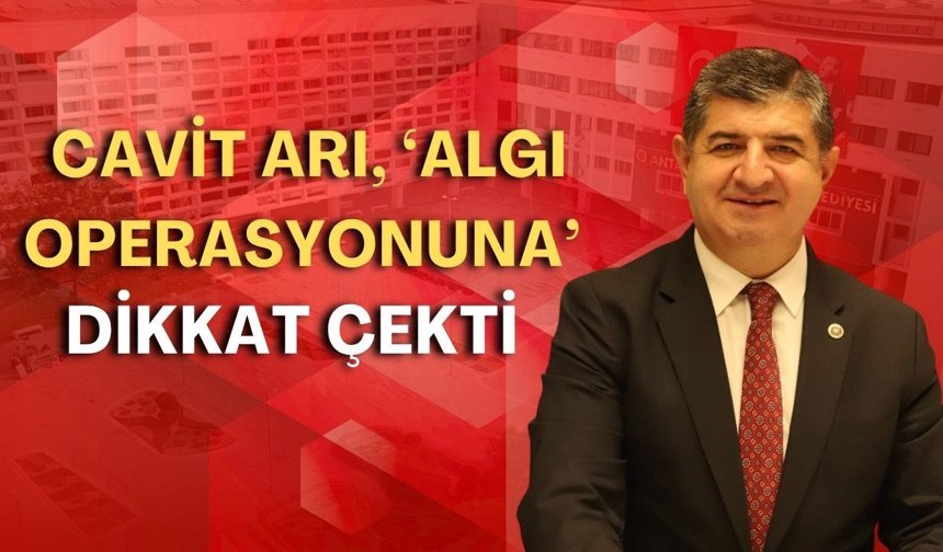 Cavit Arı, ‘algı operasyonuna’ dikkat çekti