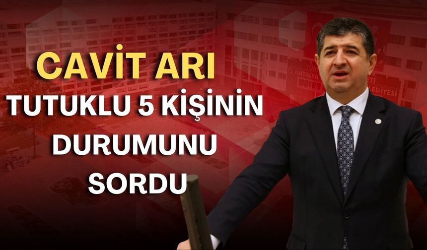 Cavit Arı, tutuklu 5 kişinin durumunu sordu