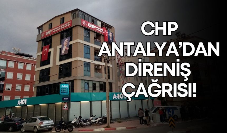 CHP Antalya’dan direniş çağrısı!