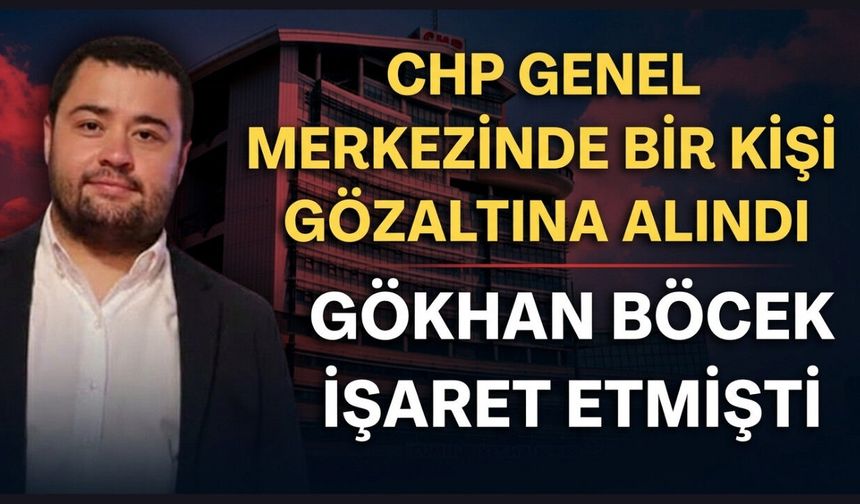 Gökhan Böcek işaret etmişti: CHP Genel Merkezinde bir kişi gözaltına alındı