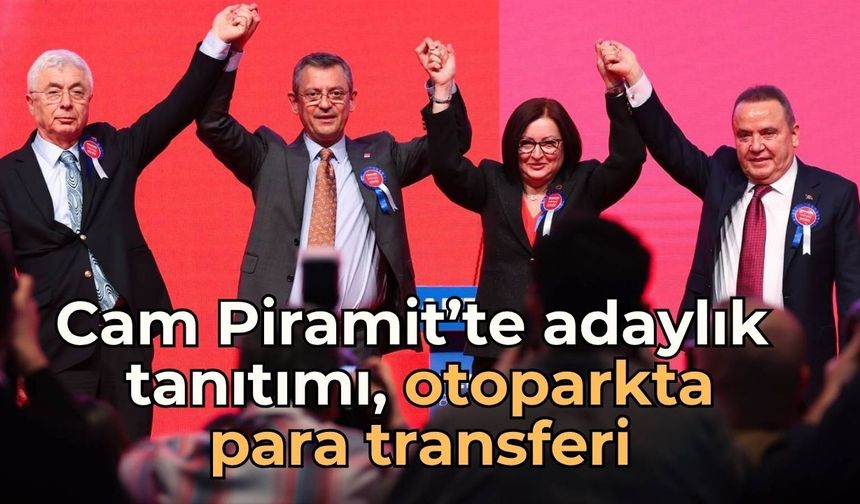 Cam Piramit’te adaylık tanıtımı, otoparkta para transferi