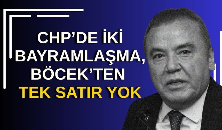 CHP’de iki bayramlaşma, Böcek’ten tek satır yok!