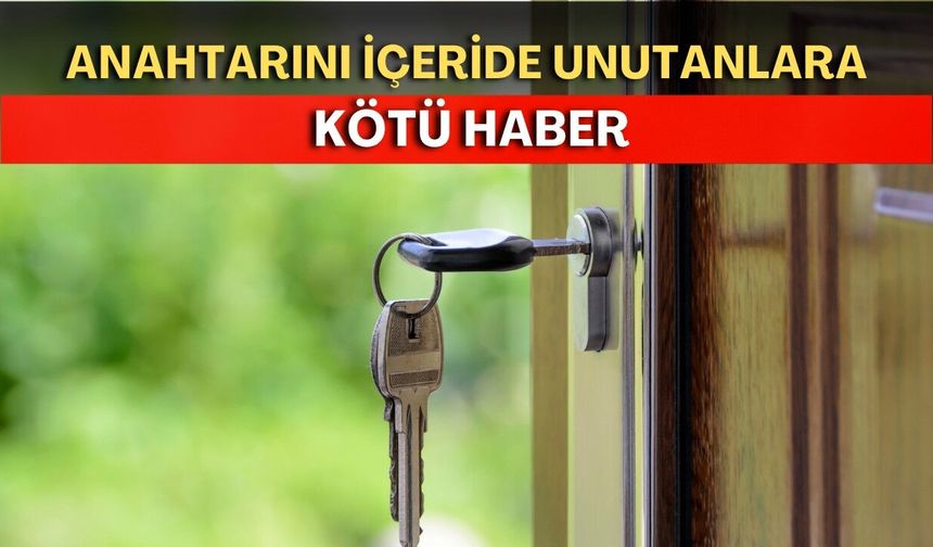 Anahtarını içeride unutanlara kötü haber: Çilingir zamlandı!