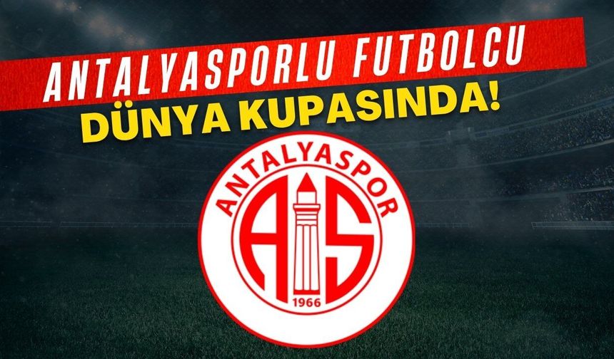 Antalyasporlu futbolcu Dünya Kupasında!