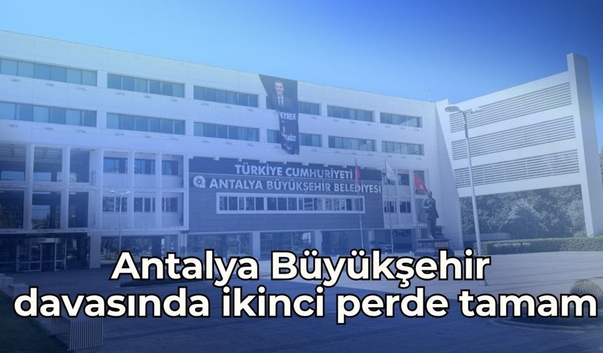 Antalya Büyükşehir davasında ikinci perde tamam: Gözler çarşamba gününde