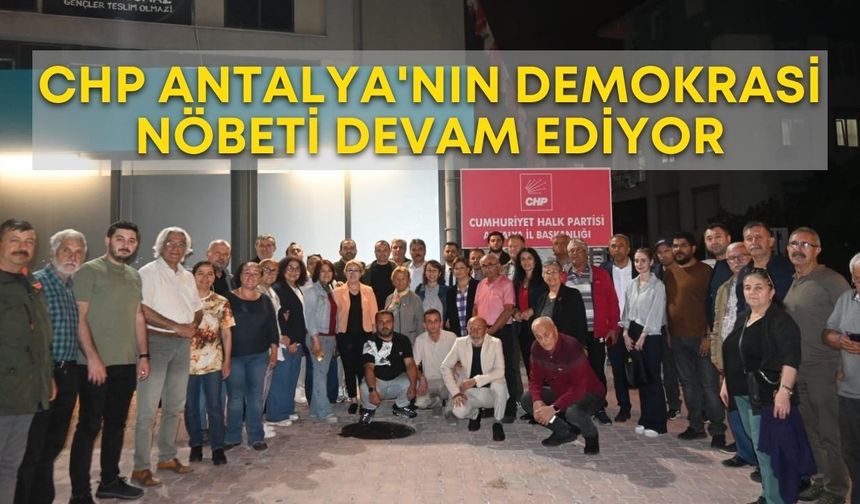 CHP Antalya'nın demokrasi nöbeti devam ediyor