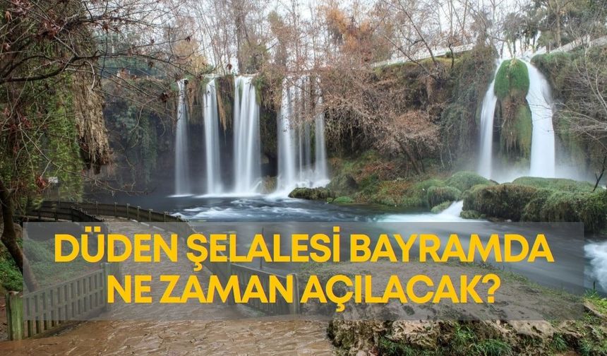 Düden Şelalesi bayramda ne zaman açılacak?