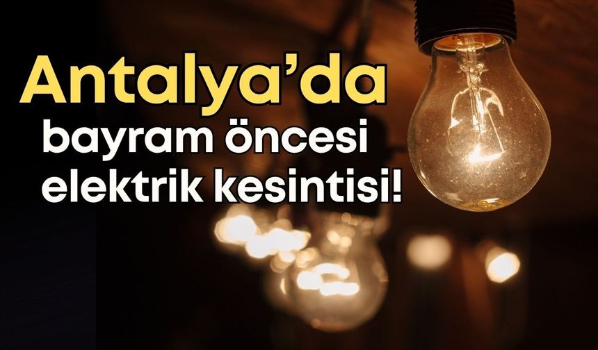 Antalya’da 25 Mayıs 2026 elektrik kesintisi!