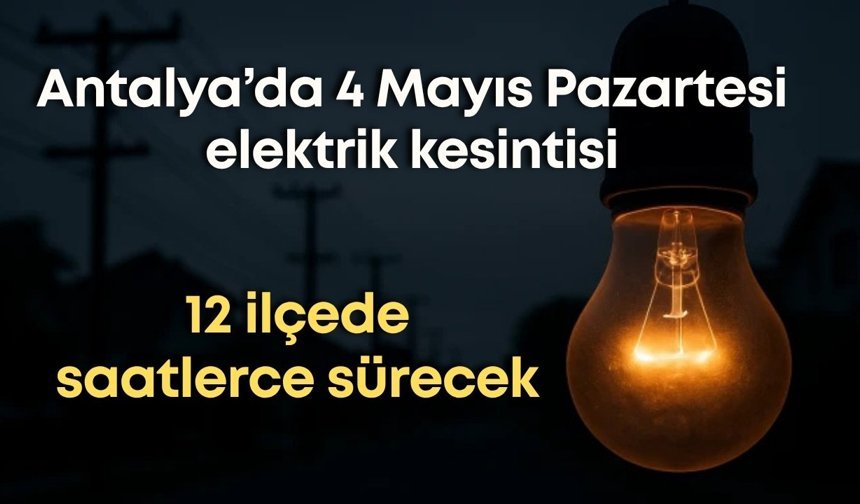 Antalya’da 4 Mayıs Pazartesi elektrik kesintisi: İlçe ilçe elektrik kesintisi listesi