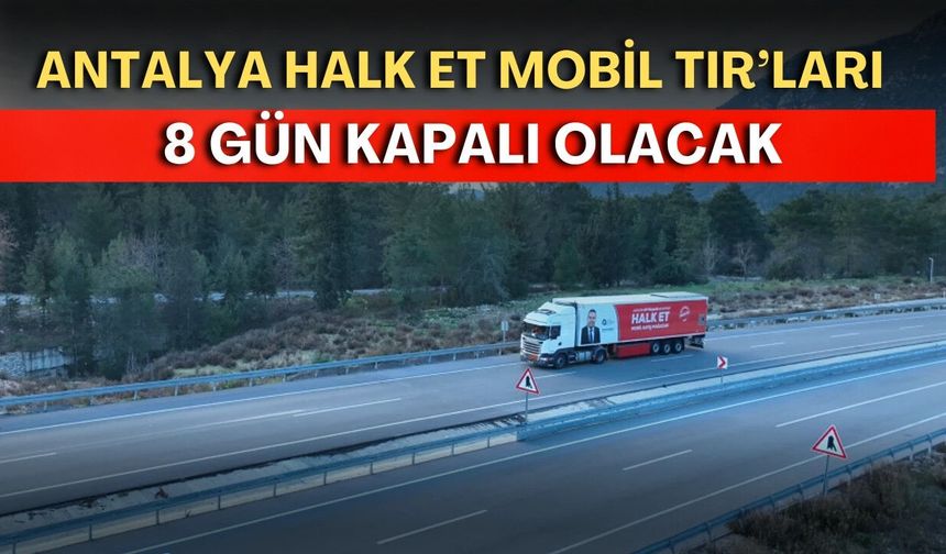 Antalya Halk Et Mobil TIR’ları 8 gün kapalı olacak