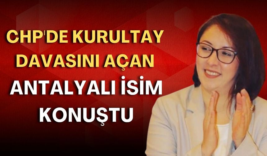 CHP'de kurultay davasını açan Antalyalı isim konuştu: “Şu an linç ediliyoruz”