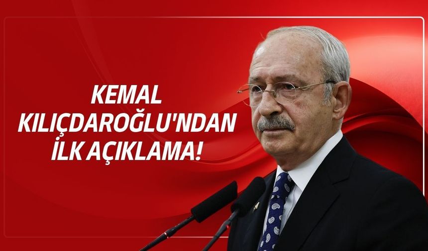 Kemal Kılıçdaroğlu'ndan ilk açıklama!