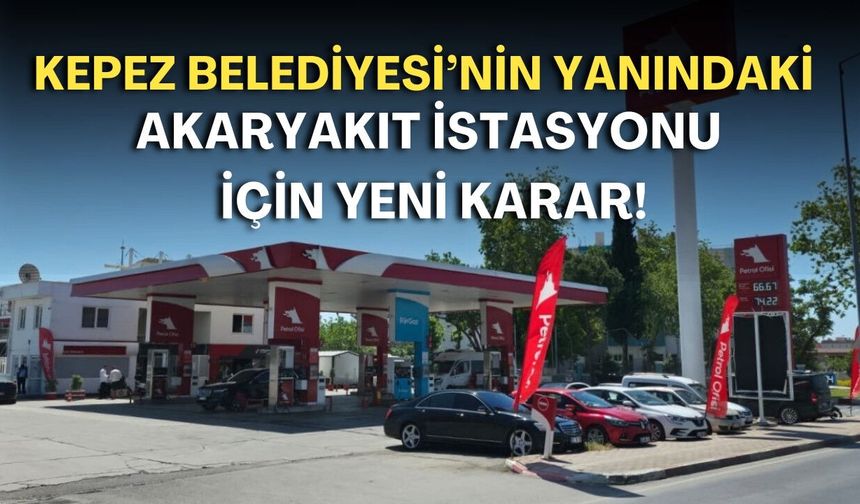 Kepez Belediyesi’nin yanındaki akaryakıt istasyonu için yeni karar!