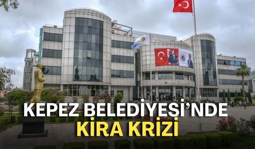 Kepez Belediyesi’nde kira krizi: SGK amacı dışında kullanmış
