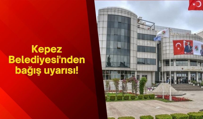 Kepez Belediyesi'nden bağış uyarısı!