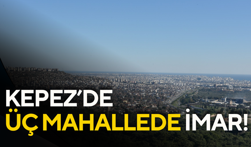 Kepez’de üç mahallede imar! Parselasyon planları askıya çıktı