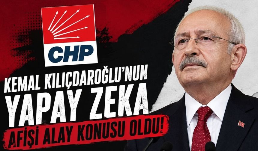 Kılıçdaroğlu’nun yapay zeka afişi alay konusu oldu!