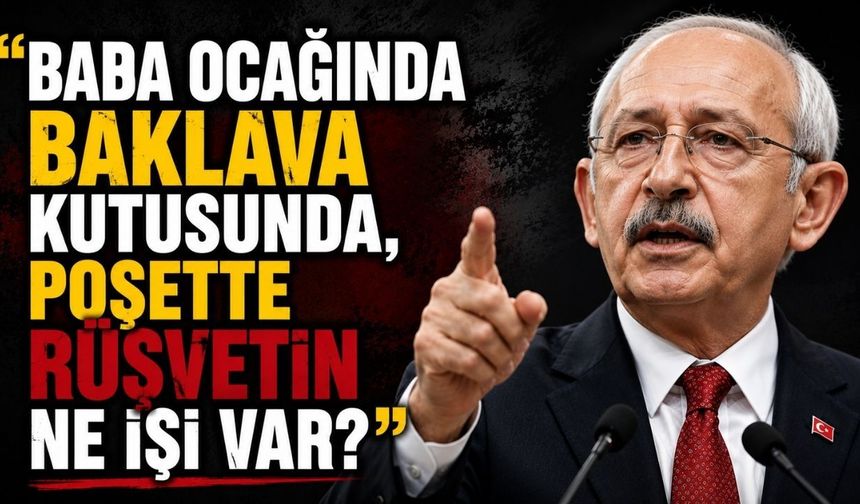 Kemal Kılıçdaroğlu: "Baba ocağında baklava kutusunda, poşette rüşvetin ne işi var?