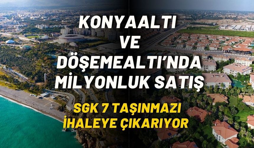 Konyaaltı ve Döşemealtı’nda milyonluk satış! SGK 7 taşınmazı ihaleye çıkarıyor