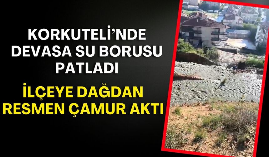 Korkuteli’nde devasa su borusu patladı: İlçeye dağdan resmen çamur aktı