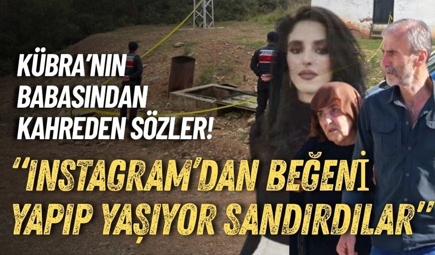 Kübra’nın babasından kahreden sözler! “Instagram’dan beğeni yapıp yaşıyor sandırdılar”
