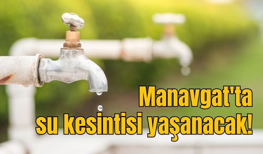 Antalya Büyükşehir Belediyesi duyurdu: Manavgat'ta su kesintisi yaşanacak!