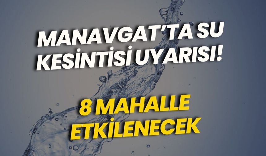 Manavgat’ta su kesintisi uyarısı! 8 mahalle etkilenecek