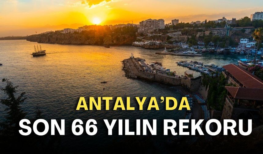 Antalya’da son 66 yılın rekoru: Yüzde 100 arttı!