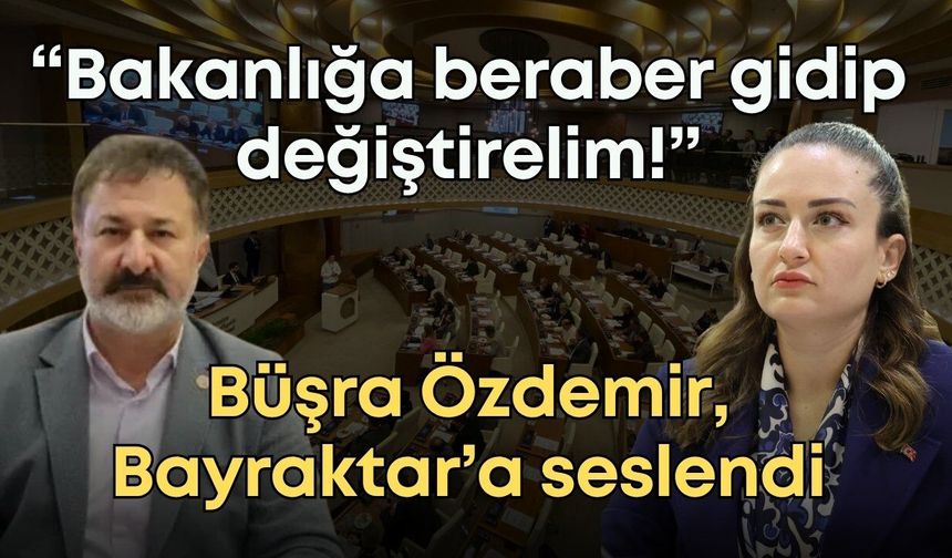 Büşra Özdemir, Bayraktar’a seslendi: Bakanlığa beraber gidip değiştirelim!