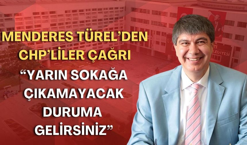 Menderes Türel’den CHP’liler çağrı: “Yarın sokağa çıkamayacak duruma gelirsiniz”