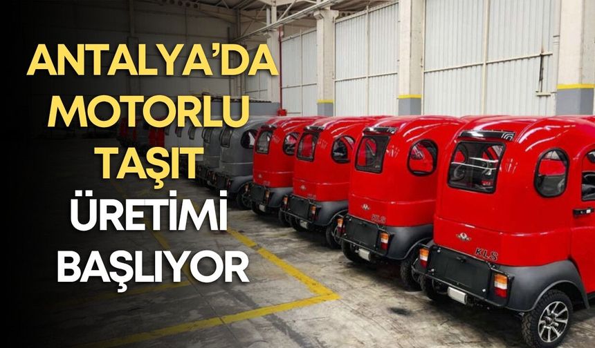 Antalya’da motorlu taşıt üretimi başlıyor: Yılda 9 bin 500 araç üretilecek!