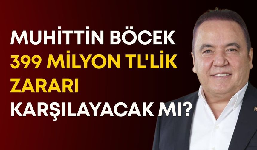 Muhittin Böcek 399 milyon TL'lik zararı karşılayacak mı?