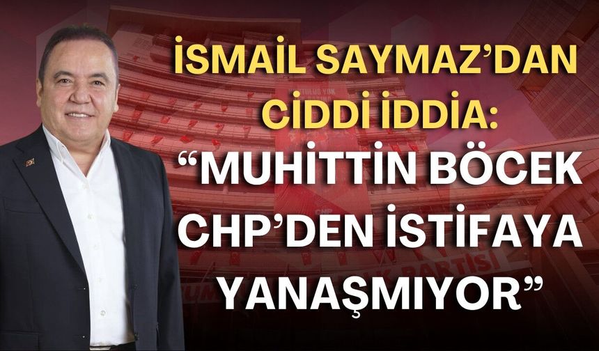 İsmail Saymaz: “Muhittin Böcek CHP’den istifaya yanaşmıyor”