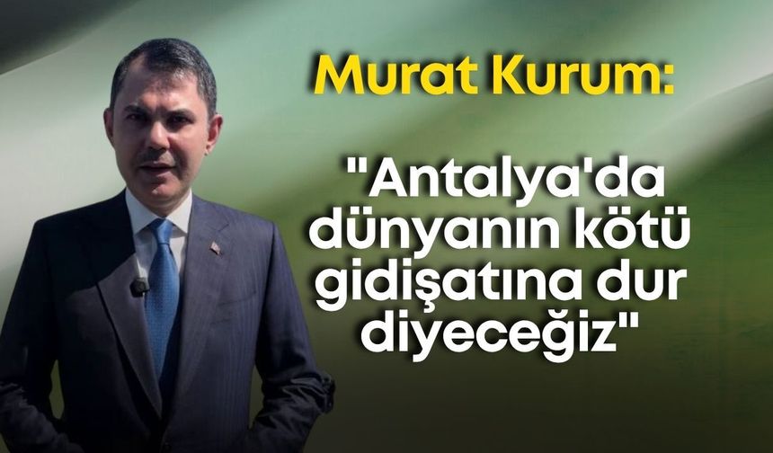 Murat Kurum: "Antalya'da dünyanın kötü gidişatına dur diyeceğiz"