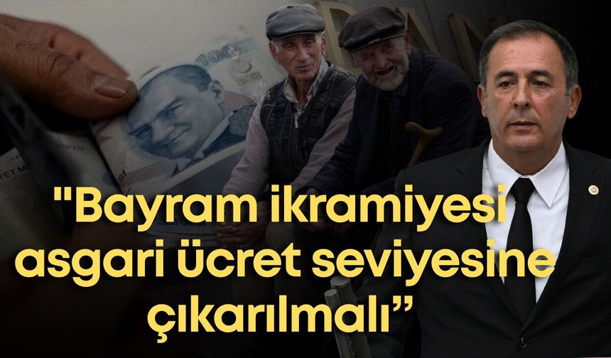 Mustafa Erdem: "Emeklinin bayram ikramiyesi asgari ücret kadar olsun”