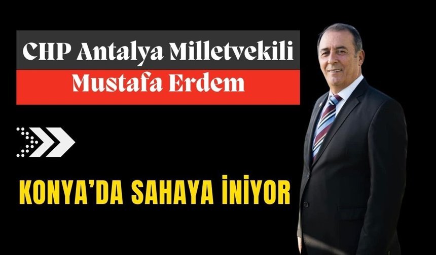 CHP Antalya Milletvekili Erdem, Konya’da sahaya iniyor