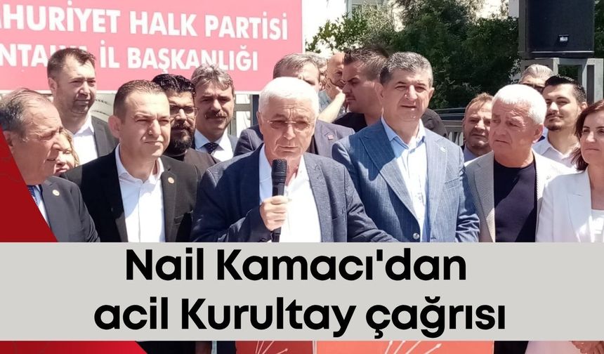 Nail Kamacı'dan acil Kurultay çağrısı