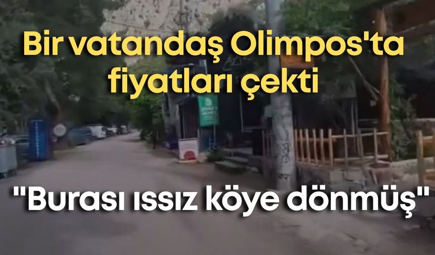 Bir vatandaş Olimpos'ta fiyatları çekti: "Burası ıssız köye dönmüş"