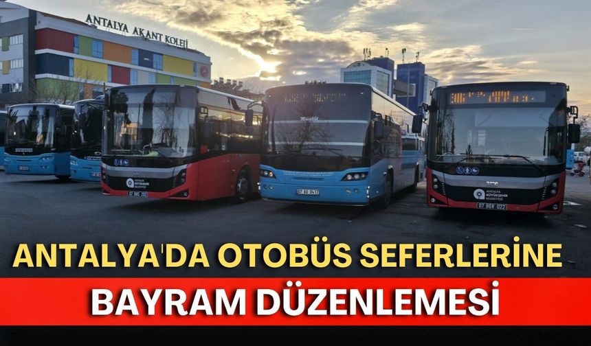 Antalya'da otobüs seferlerine bayram düzenlemesi! Saatler değişti