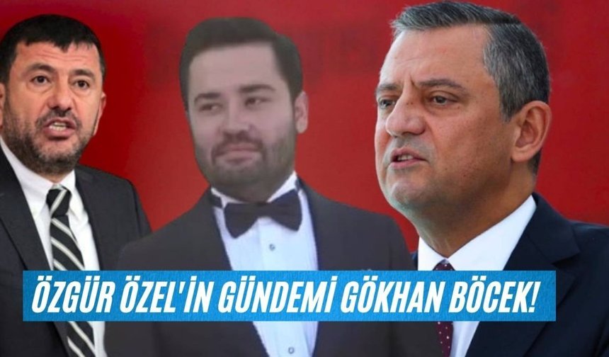 Özgür Özel'in gündemi Gökhan Böcek!