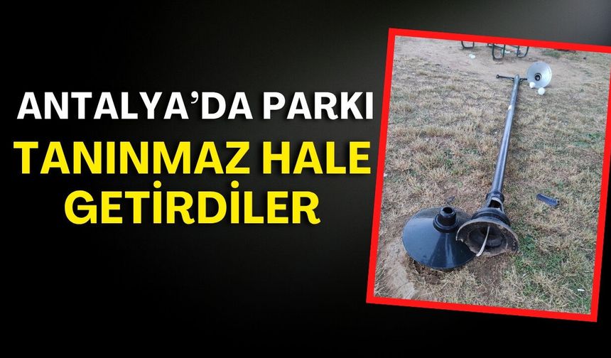 Antalya’da parkı tanınmaz hale getirdiler: Aydınlatma ve banklara zarar verildi