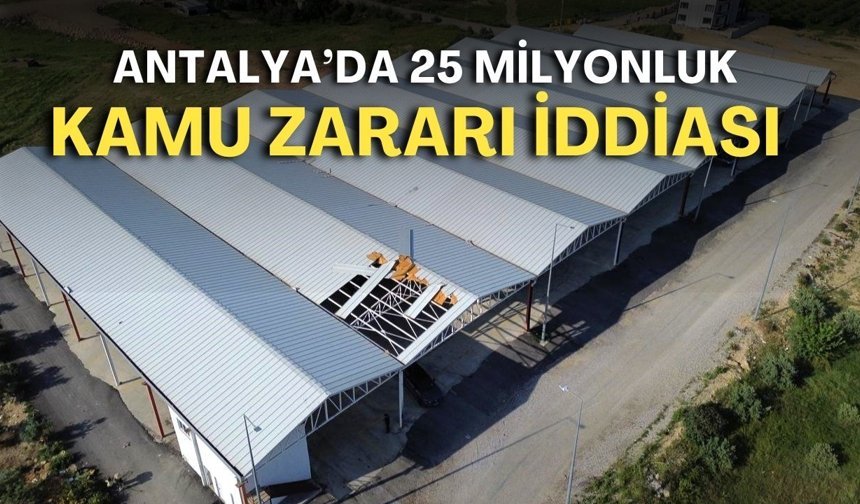 Antalya’da 25 milyonluk kamu zararı iddiası! Açılmadan çürümeye başladı
