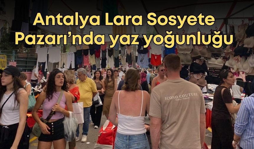 Antalya Lara Sosyete Pazarı’nda yaz yoğunluğu