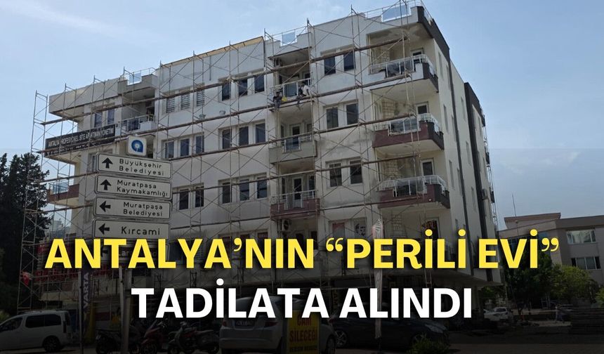 Antalya’nın “perili evi” tadilata alındı