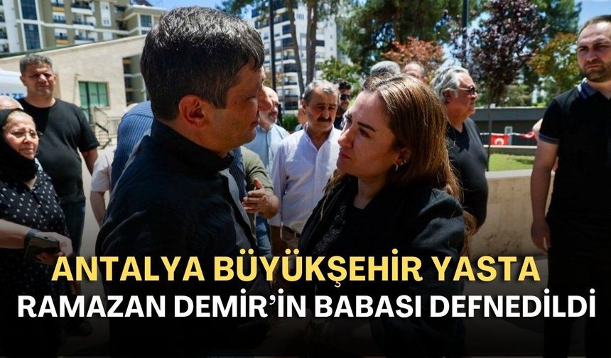 Antalya Büyükşehir yasta! Ramazan Demir’in babası defnedildi