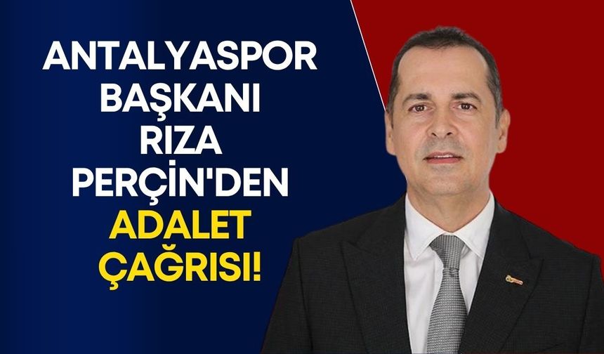 Antalyaspor Başkanı Rıza Perçin'den adalet çağrısı!