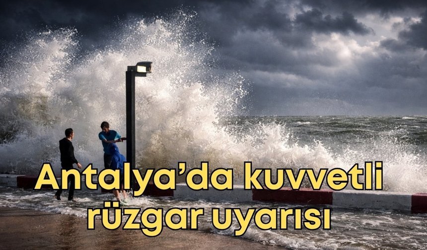 Antalya’da kuvvetli rüzgar uyarısı: Fırtına geliyor