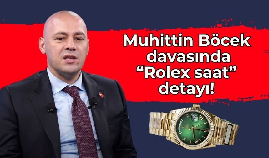 Muhittin Böcek davasında “Rolex saat” detayı!
