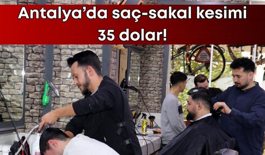 Antalya’da saç-sakal kesimi 35 dolar!