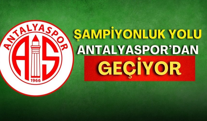 Şampiyonluk yolu Antalyaspor'dan geçiyor!